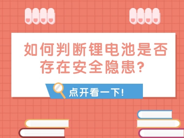 如何判斷鋰電池是否存在安全隱患？